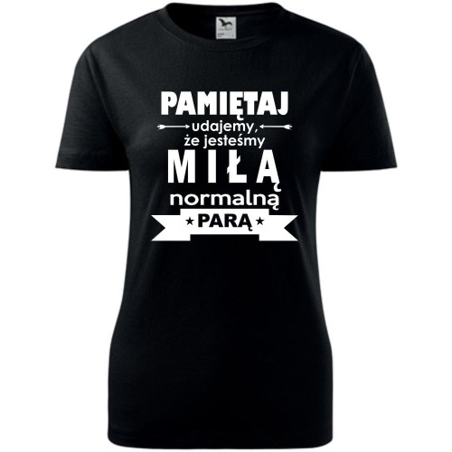 damska koszulka - pamiętaj udajemy, że jesteśmy miłą normalną parą