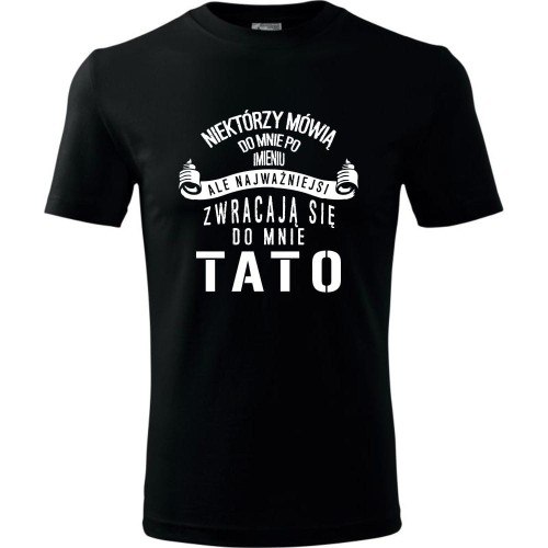 Męska koszulka - Niektórzy zwracają się do mnie po imieniu ale ci najważniejsi tato