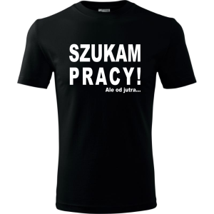 Męska koszulka - Szukam pracy! Ale od jutra...