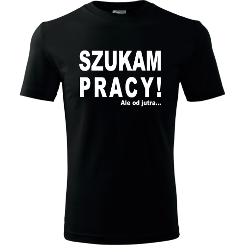 Męska koszulka - Szukam pracy! Ale od jutra...