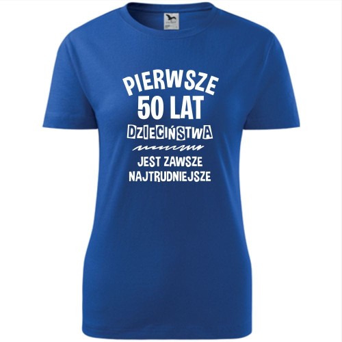 damska koszulka - pierwsze 50 lat dzieciństwa jest zawsze najtrudniejsze
