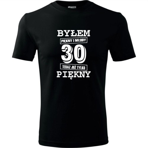 męska koszulka - byłem piękny i młody 30 teraz już tylko piękny