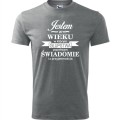 szara męska koszulka - jestem w wieku, w którym głupstwa popełniam świadomie i z przyjemnością. Dostępne wszystkie rozmiary S, M, L, XL, XXL, XXXL, XXXXL. Zapraszamy do zakupu.