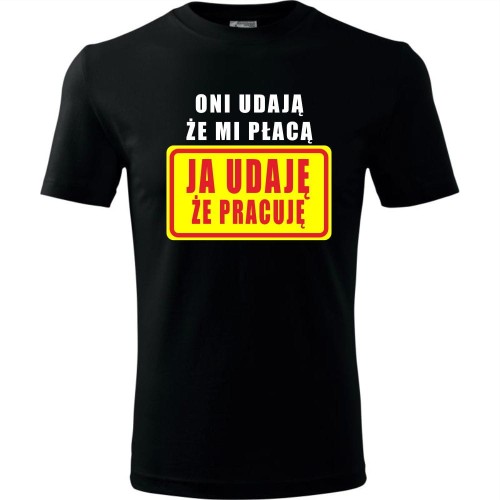 męska koszulka - oni udają że mi płacą - ja udaję że pracuję
