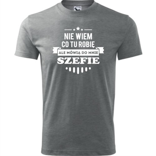męska koszulka - nie wiem co tu robię ale mówią do mnie szefie