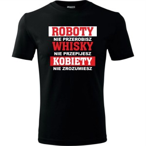 męska koszulka - roboty nie przerobisz, whisky nie przepijesz, kobiety nie zrozumiesz