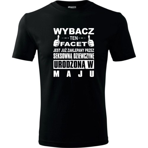 Męska koszulka - Wybacz ten facet jest już zaklepany przez seksowną dziewczynę urodzoną w maju