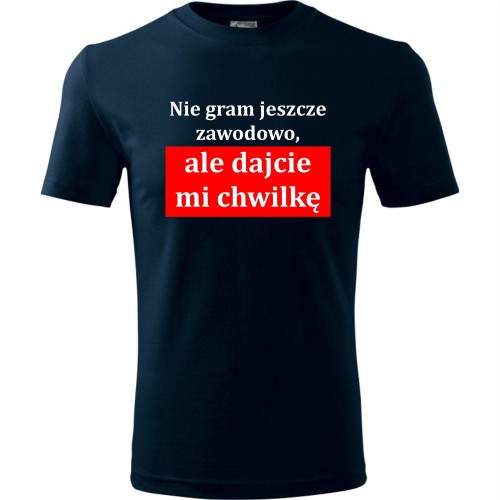 męska koszulka - nie gram jeszcze zawodowo, ale dajcie mi chwilkę