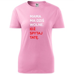 damska koszulka taliowana - mama ma wolne idź spytaj tatę