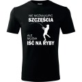 Czarna męska koszulka - nie można kupić szczęścia ale można iść na ryby.