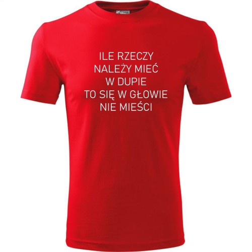 męska koszulka - ile rzeczy trzeba mieć w dupie to sie w głowie nie mieści