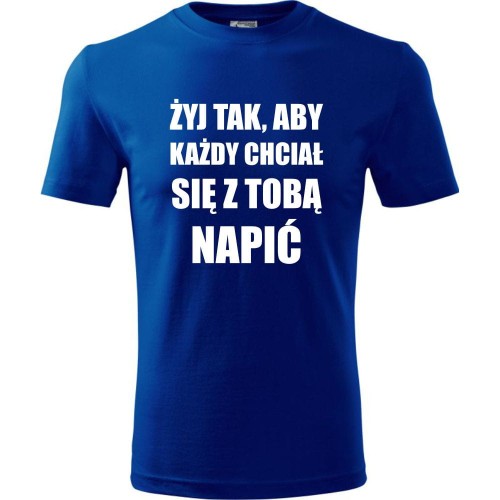 męska koszulka - żyj tak aby każdy chciał się z tobą napić