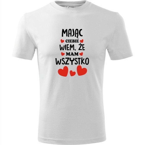 męska koszulka - mając ciebie wiem, że mam wszystko