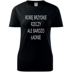 Damska koszulka taliowana - Robię brzydkie rzeczy, ale bardzo ładnie