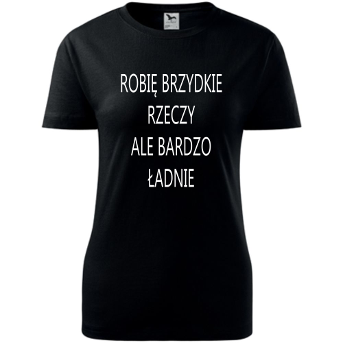 Damska koszulka taliowana - Robię brzydkie rzeczy, ale bardzo ładnie