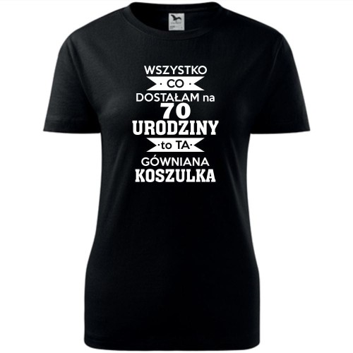 Damska koszulka - wszystko co dostałam na 70 urodziny to ta gówniana koszulka