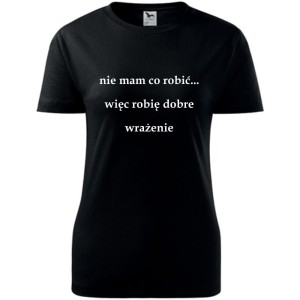 Damska koszulka - Nie mam co robić więc robię dobre wrażenie