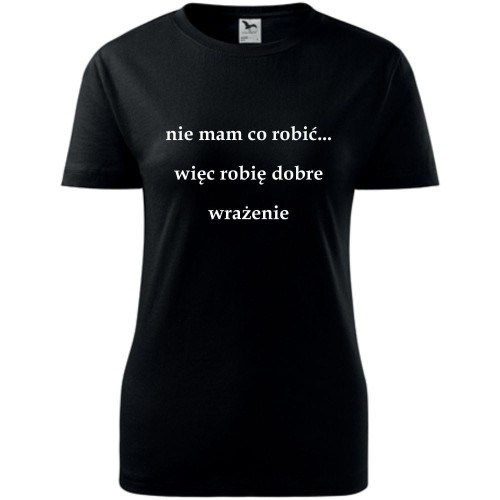 Damska koszulka - Nie mam co robić więc robię dobre wrażenie