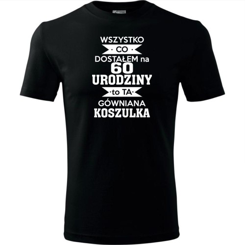 Męska koszulka - wszystko co dostałem na 60 urodziny to ta gówniana koszulka