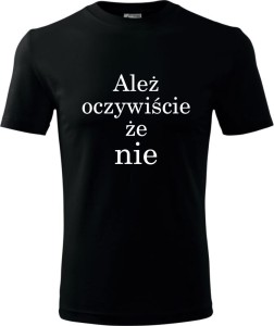 Męska koszulka - Ależ oczywiście że nie