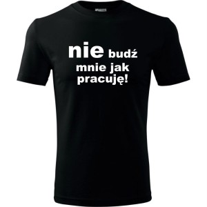Męska koszulka - Nie budź mnie jak pracuję