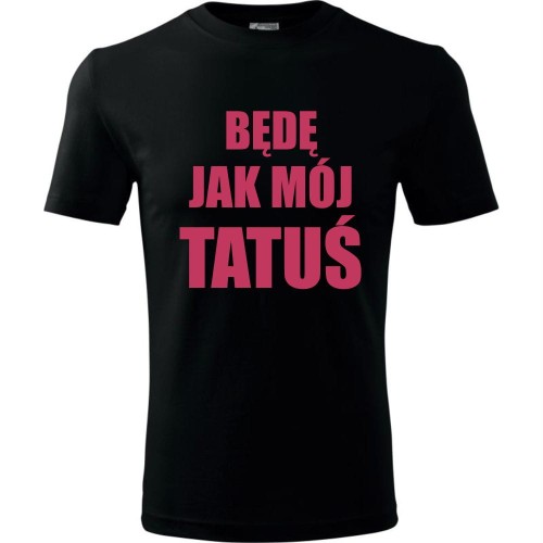 Dziecięca koszulka - Będę jak mój tatuś
