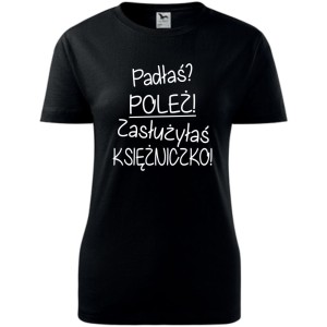 Damska koszulka - Padłaś? poleż! zasłużyłaś księżniczko