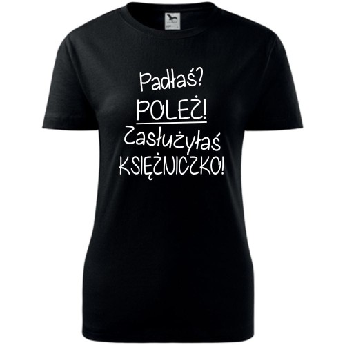 Damska koszulka - Padłaś? poleż! zasłużyłaś księżniczko