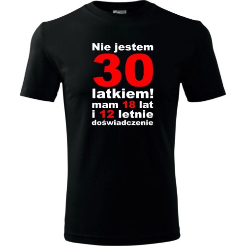 Męska koszulka - nie jestem 30 latkiem mam 18 lat i 12 lat doświadczenia na prezent dla niego od S-4XL