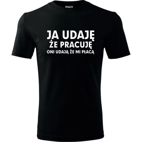 Męska koszulka - Ja udaję że pracuję, oni udają, że mi płacą
