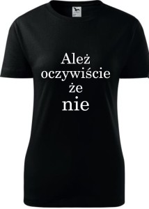 Damska koszulka taliowana  - Ależ oczywiście że nie