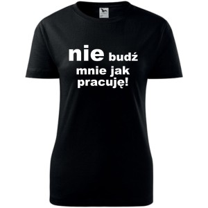 Damska koszulka - Nie budź mnie jak pracuję!