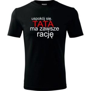 Męska koszulka - Uspokój się tata ma zawsze rację