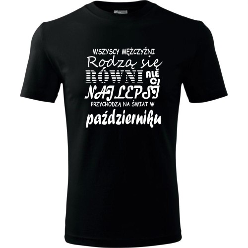 Męska koszulka - Wszyscy mężczyźni rodzą się równi, ale ci najlepsi przychodzą na świat w październiku
