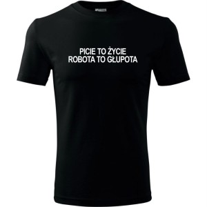 Męska koszulka - Picie to zycie robota to głupota
