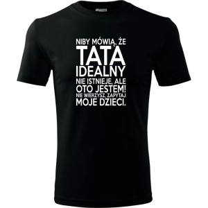 Męska koszulka - Niby mówią, że tata idealny nie istnieje ale oto jestem nie wierzysz spytaj moje dzieci