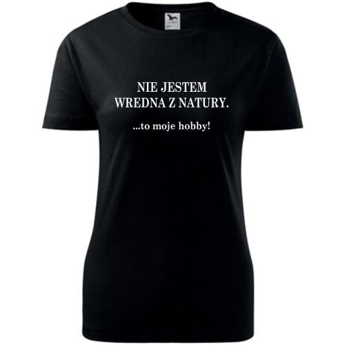 Damska koszulka - Nie jestem wredna z natury, to moje hobby!