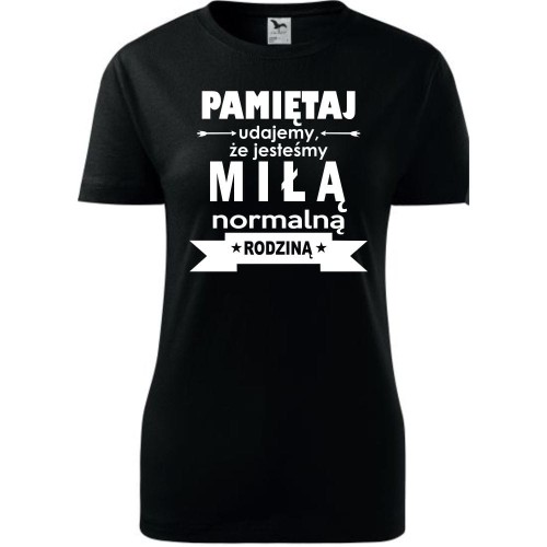 Damska koszulka taliowana - Pamiętaj udajemy, że jesteśmy normalną rodziną