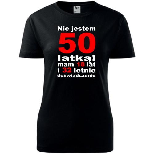 Damska koszulka - nie jestem 50 latką, mam 18 lat i 32 lata doświadczenia urodziny prezent