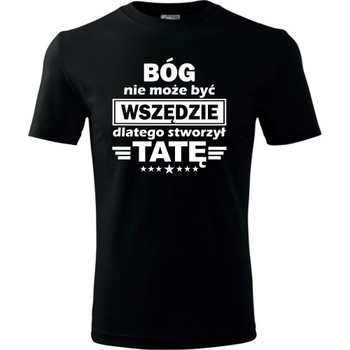 Męska koszulka - Bóg nie może być wszędzie dlatego stworzył tatę