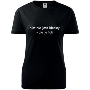 Damska koszulka - Nikt nie jest idealny - ale ja tak