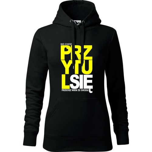 damska bluza z kapturem - no chodź przytul się przecież wiem że chcesz