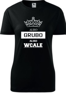 Damska koszulka taliowana - Albo grubo albo wcale