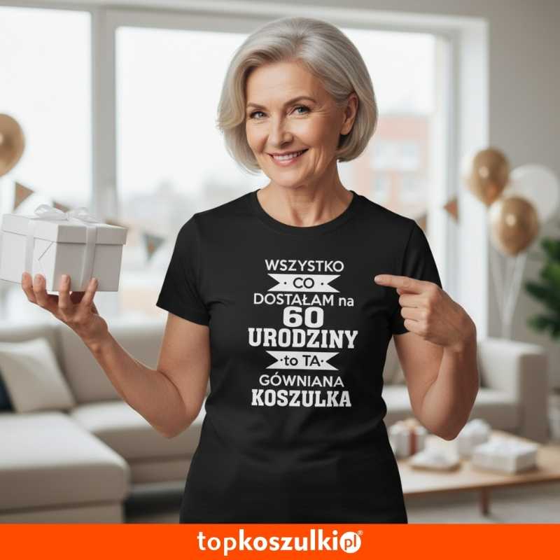 Wszystko co dostałam na 60 urodziny to ta gówniana koszulka - damska koszulka