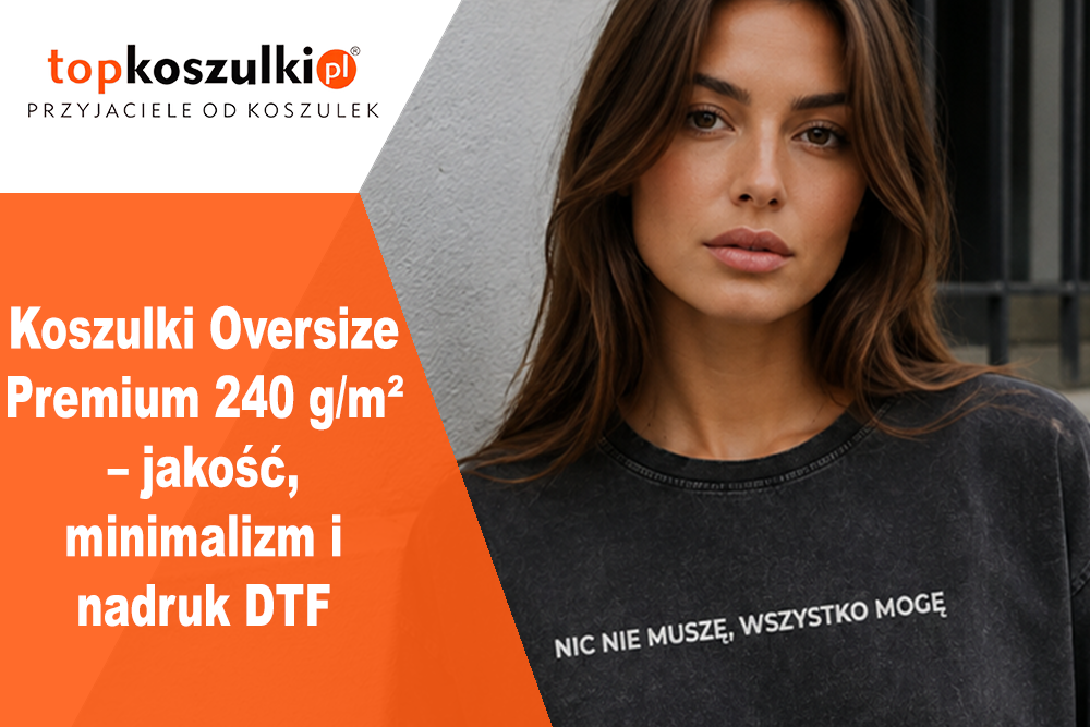 Koszulki Oversize Premium – 240 g/m², minimalizm i nadruk DTF